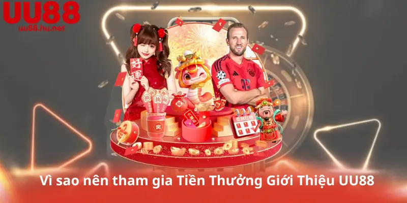Vì sao nên tham gia Tiền Thưởng Giới Thiệu UU88